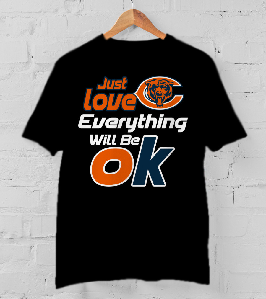 Just Love Chicago Bears Everything Will Be Ok T-Shirt