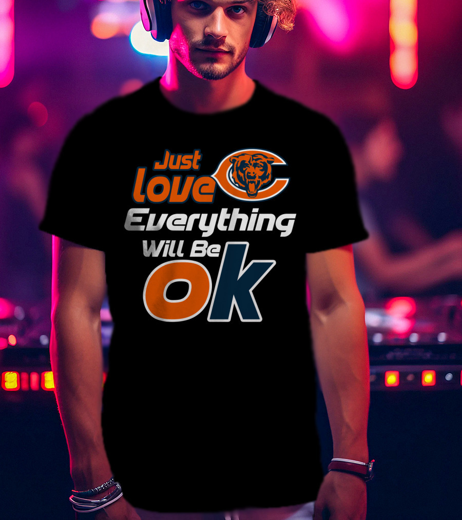 Just Love Chicago Bears Everything Will Be Ok T-Shirt