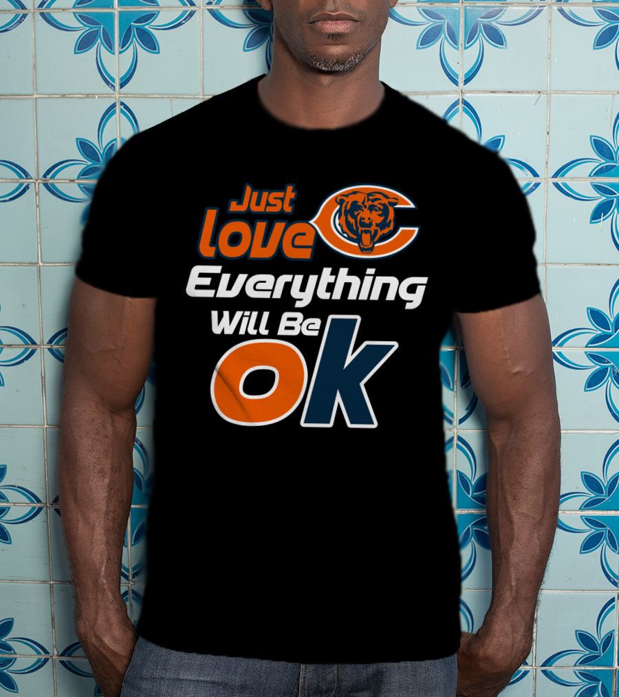 Just Love Chicago Bears Everything Will Be Ok T-Shirt