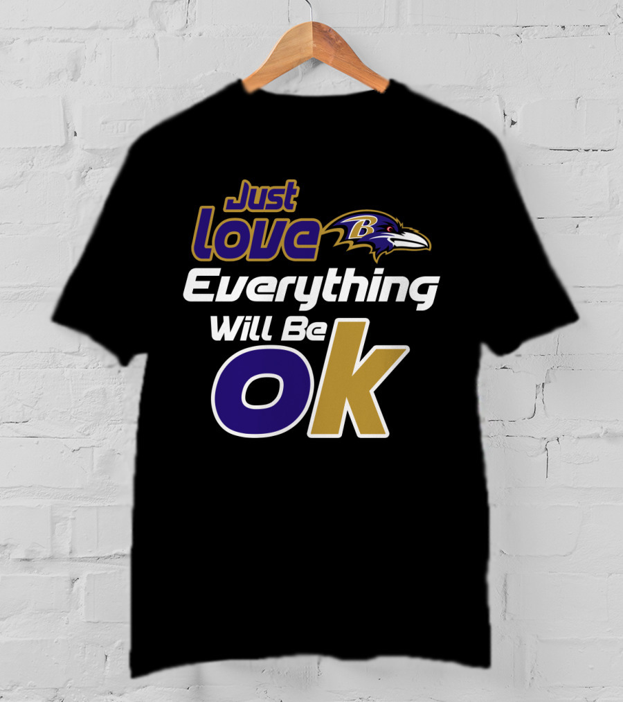 Just Love Everything Will Be Ok Baltimore Ravens T-Shirt