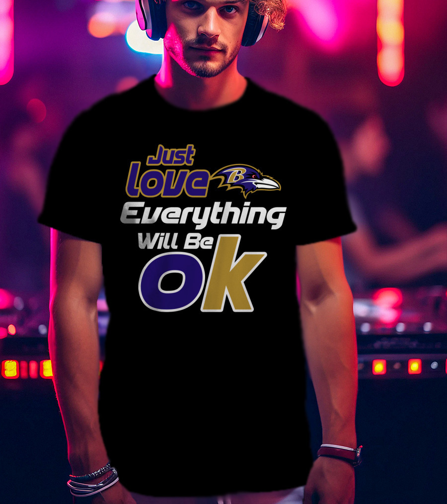 Just Love Everything Will Be Ok Baltimore Ravens T-Shirt