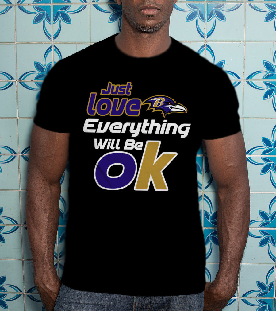 Just Love Everything Will Be Ok Baltimore Ravens T-Shirt