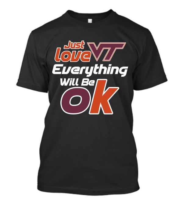 Just Love Vt Everything Will Be Ok Virginia Tech Hokies T-Shirt