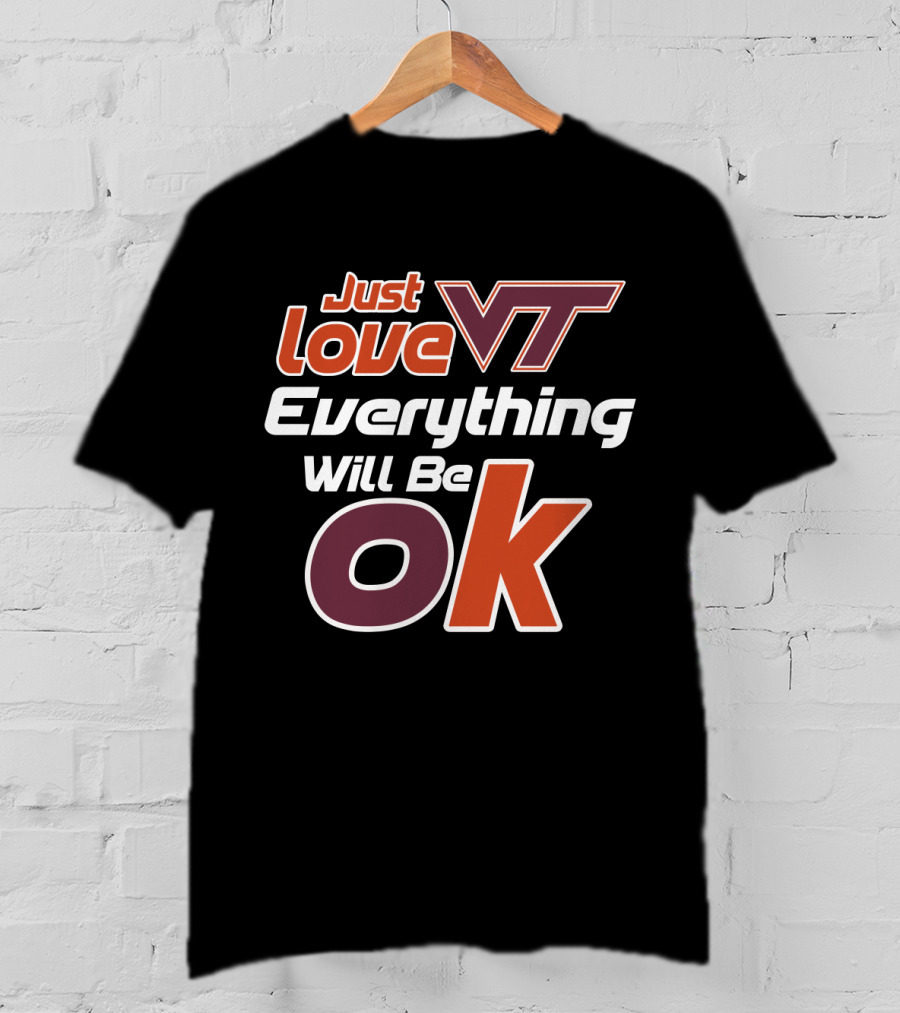 Just Love Vt Everything Will Be Ok Virginia Tech Hokies T-Shirt