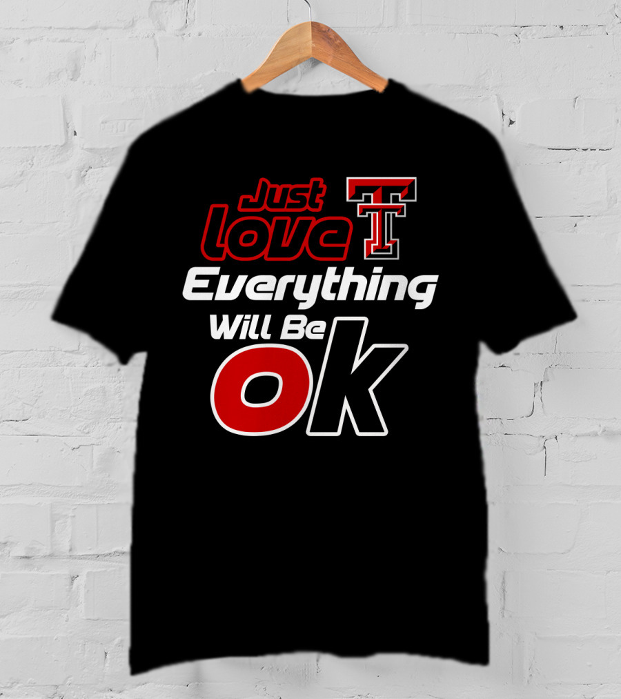 Just Love Texas Tech T Everything Will Be Ok T-Shirt