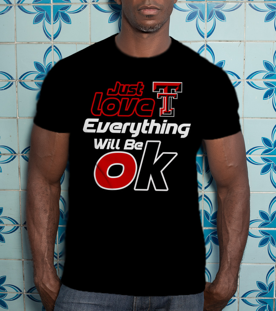 Just Love Texas Tech T Everything Will Be Ok T-Shirt