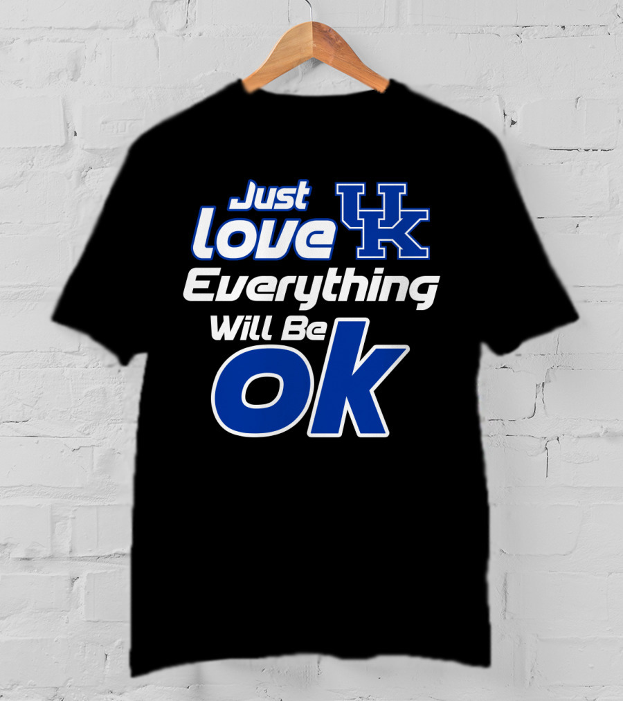 Just Love Uk Everything Will Be Ok Kentucky Wildcats T-Shirt