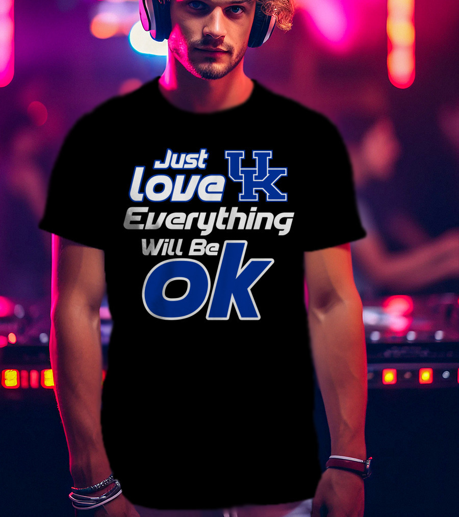 Just Love Uk Everything Will Be Ok Kentucky Wildcats T-Shirt
