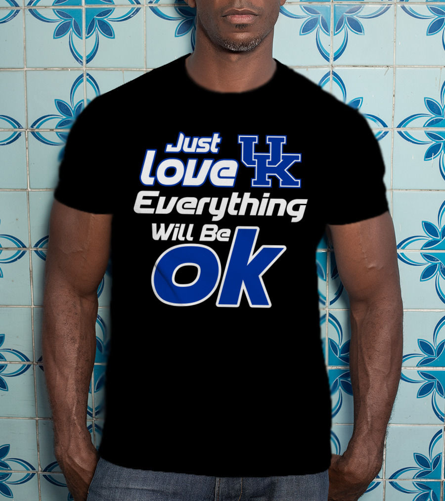 Just Love Uk Everything Will Be Ok Kentucky Wildcats T-Shirt