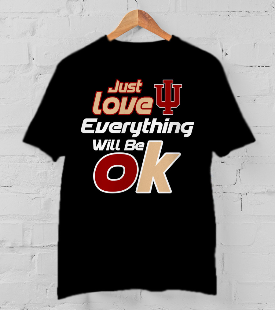 Just Love Indiana Hoosiers Everything Will Be Ok T-Shirt