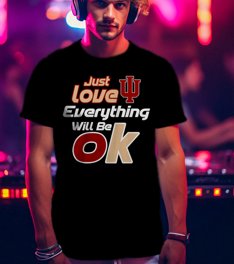 Just Love Indiana Hoosiers Everything Will Be Ok T-Shirt