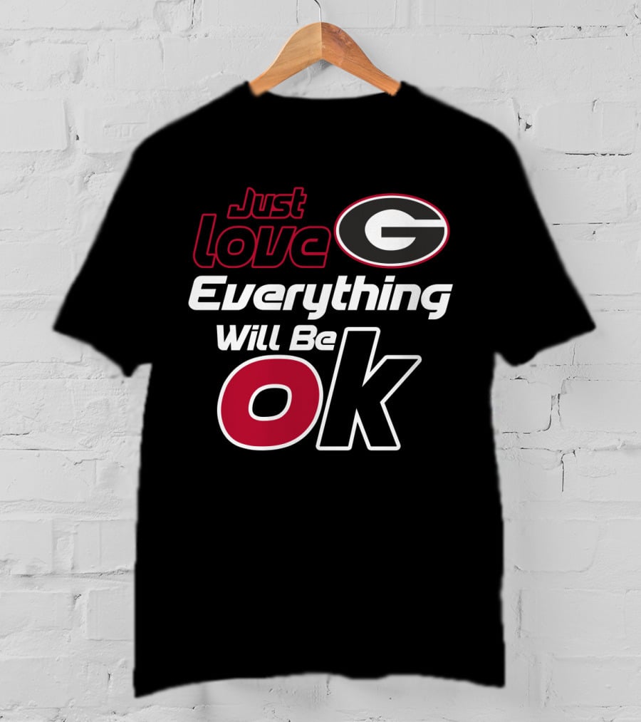 Just Love Georgia Bulldogs Everything Will Be Ok T-Shirt