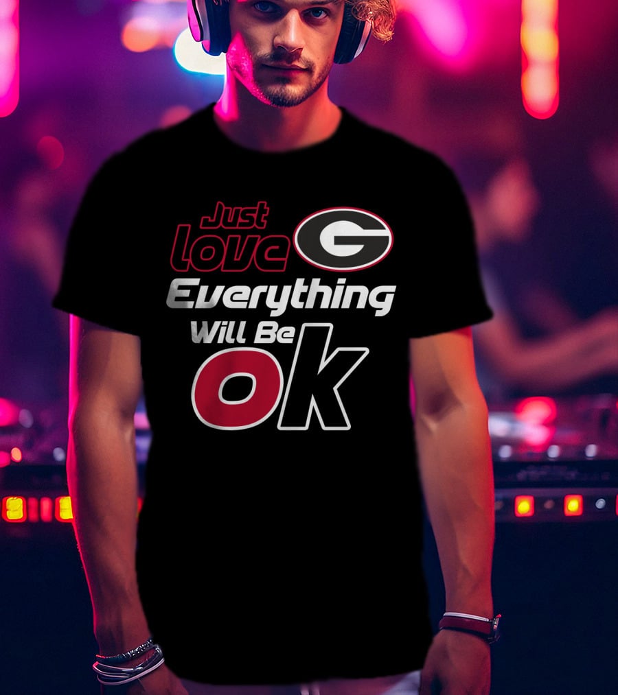 Just Love Georgia Bulldogs Everything Will Be Ok T-Shirt