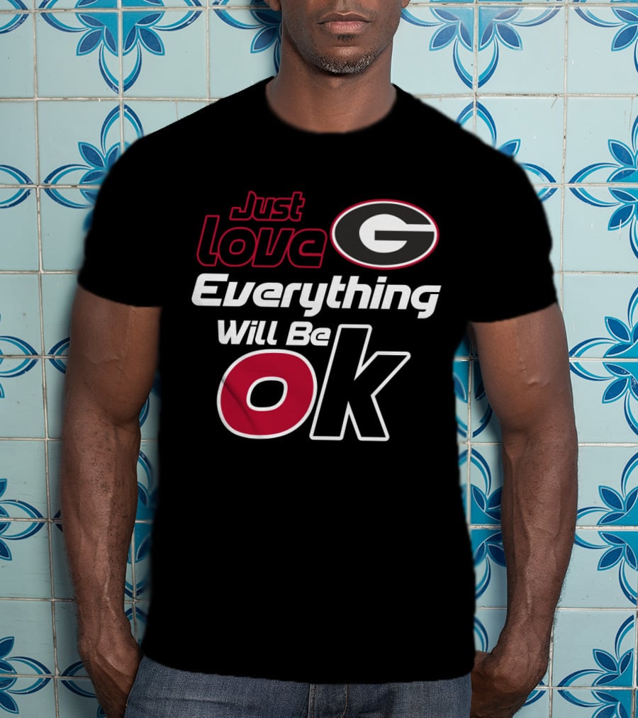 Just Love Georgia Bulldogs Everything Will Be Ok T-Shirt