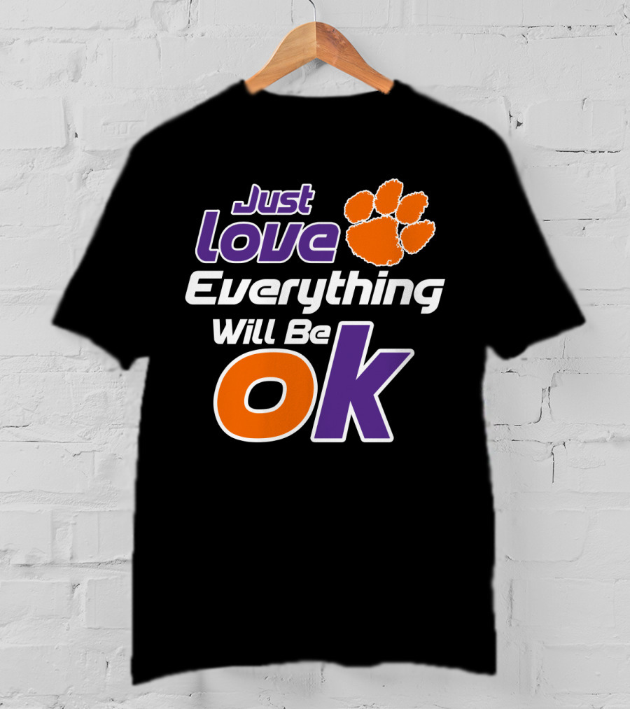 Just Love Everything Will Be Ok Clemson Tigers T-Shirt