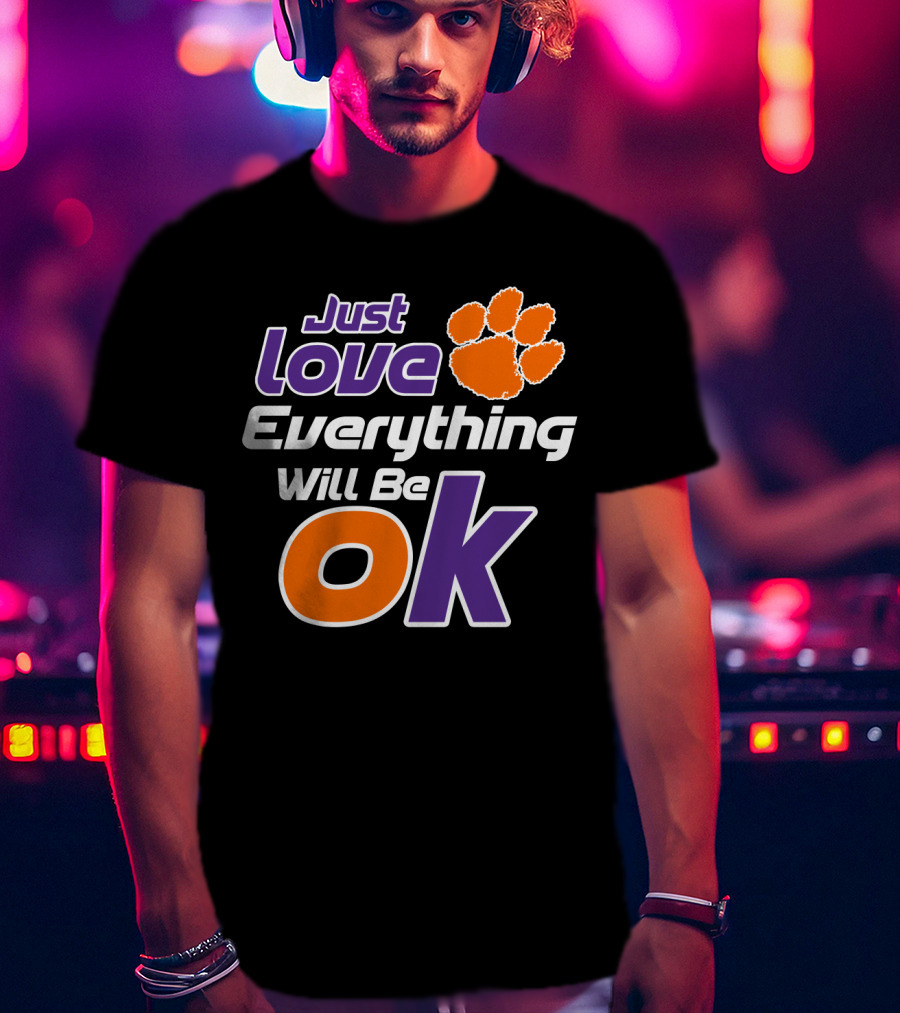Just Love Everything Will Be Ok Clemson Tigers T-Shirt