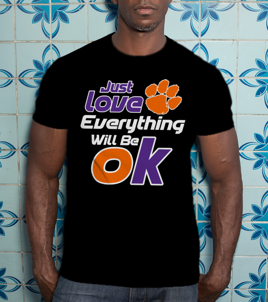 Just Love Everything Will Be Ok Clemson Tigers T-Shirt