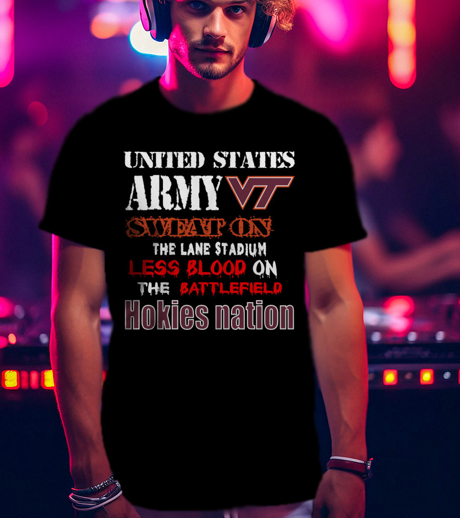 United States Army Vt Sweat On The Lane Stadium Less Blood On The Battlefield Hokies Nation T-Shirt