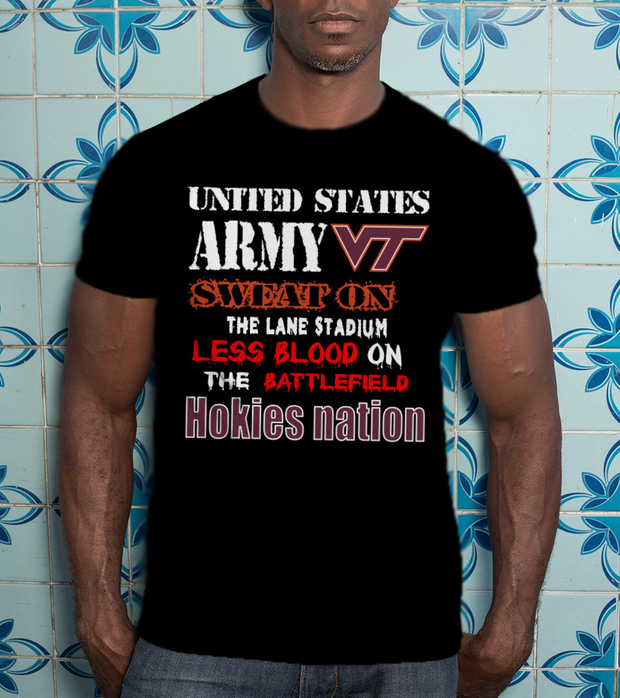 United States Army Vt Sweat On The Lane Stadium Less Blood On The Battlefield Hokies Nation T-Shirt