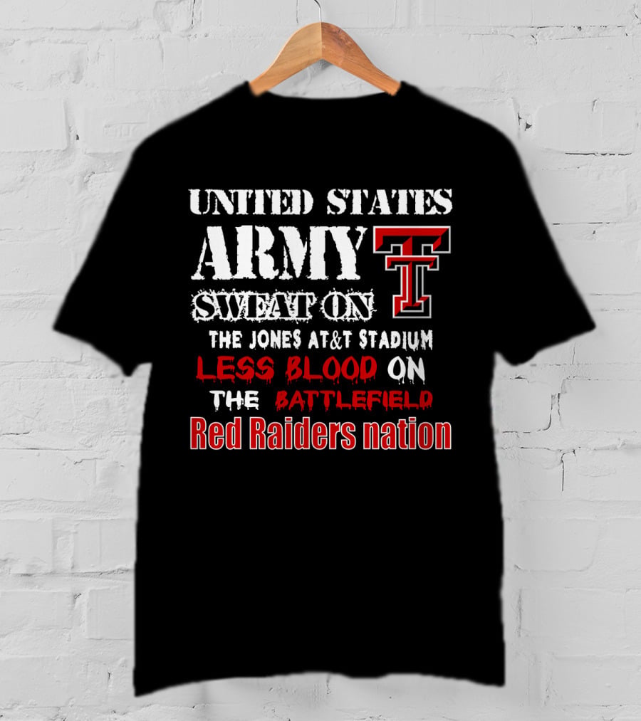 United States Army Sweat On The Jones At&T Stadium Less Blood On The Battlefield Red Raiders Nation T-Shirt