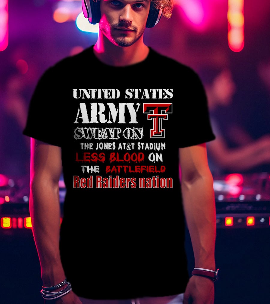 United States Army Sweat On The Jones At&T Stadium Less Blood On The Battlefield Red Raiders Nation T-Shirt