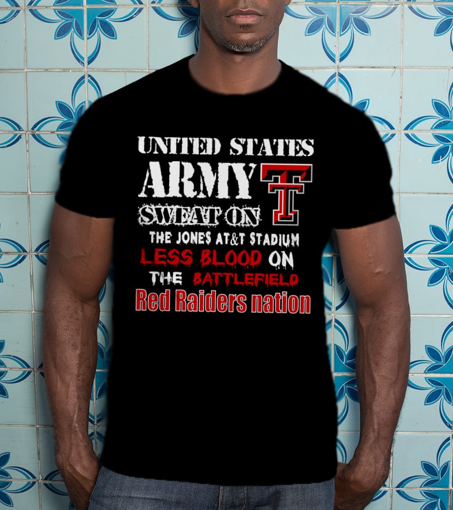 United States Army Sweat On The Jones At&T Stadium Less Blood On The Battlefield Red Raiders Nation T-Shirt
