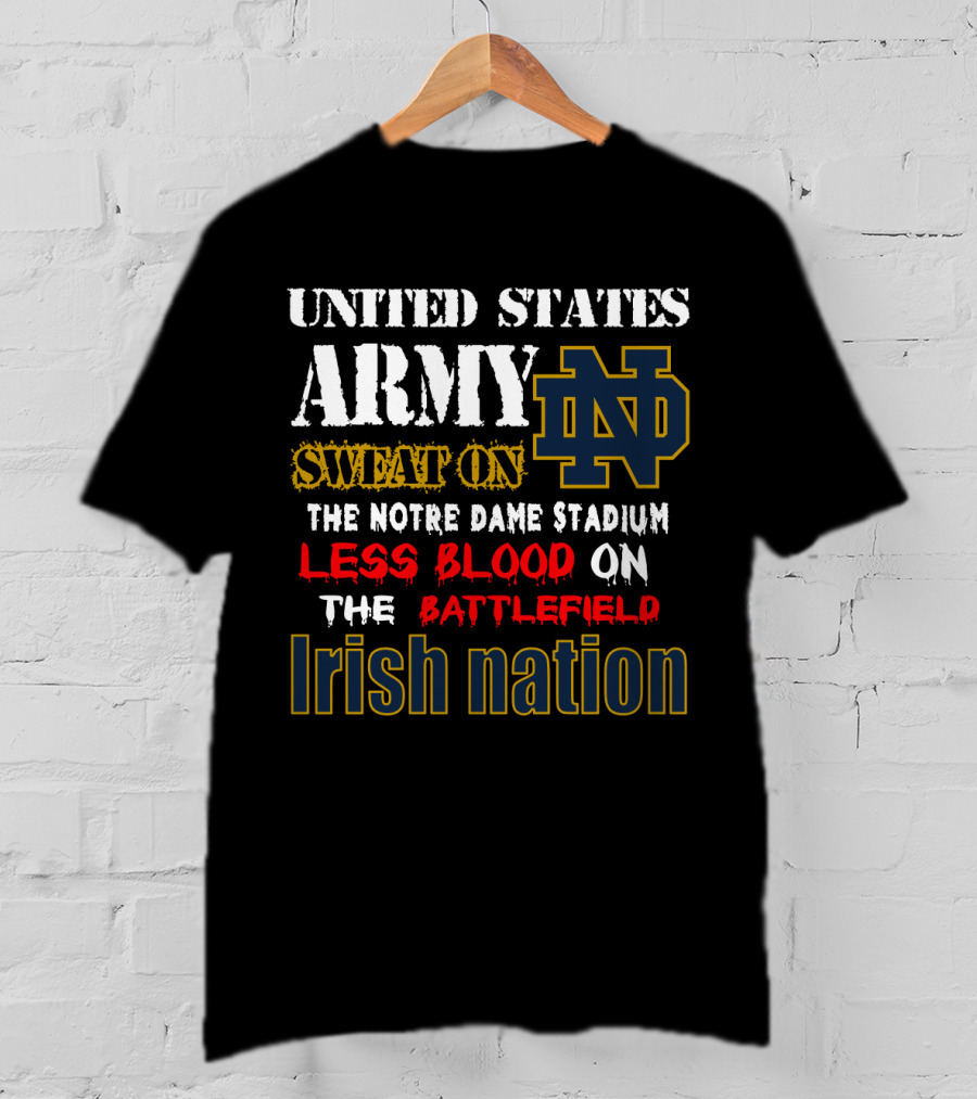 United States Army Sweat On The Notre Dame Stadium Less Blood On The Battlefield Irish Nation Nd T-Shirt