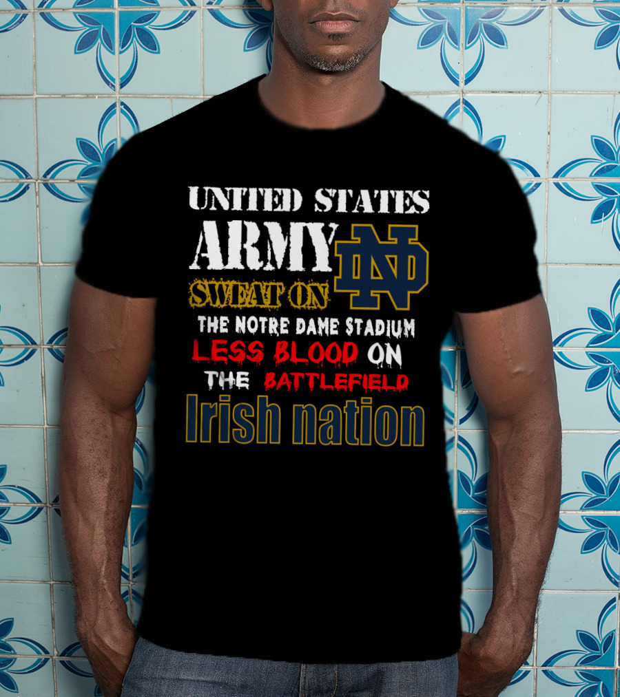 United States Army Sweat On The Notre Dame Stadium Less Blood On The Battlefield Irish Nation Nd T-Shirt