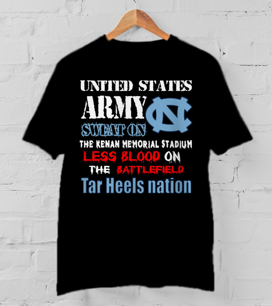 United States Army Sweat On The Kenan Memorial Stadium Less Blood On The Battlefield Tar Heels Nation T-Shirt