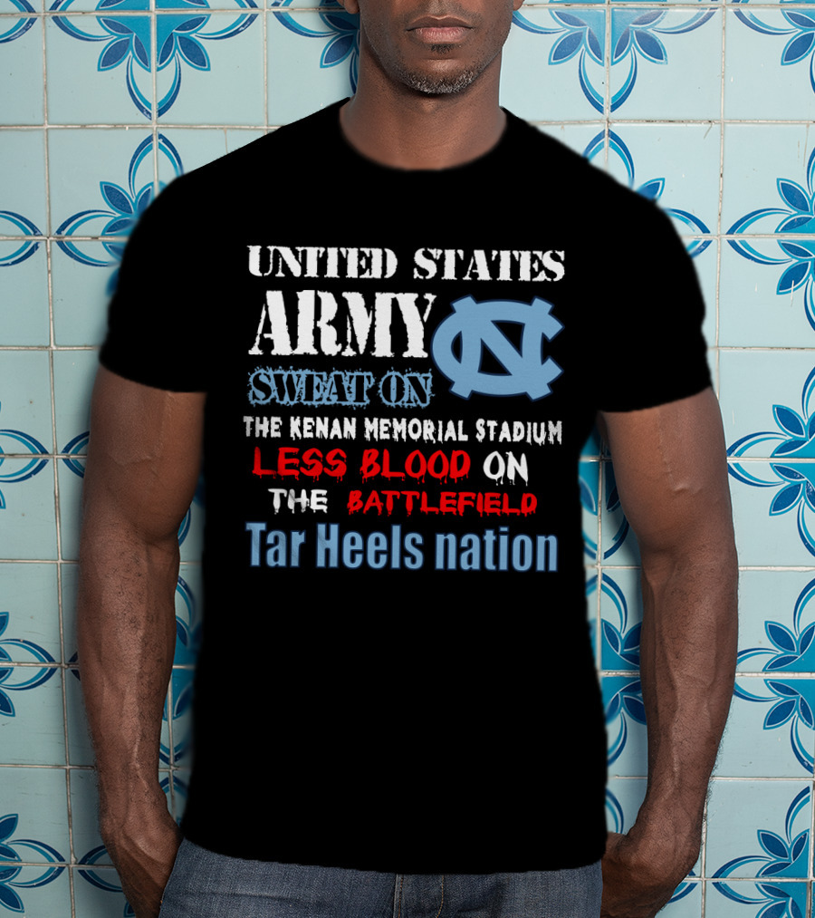 United States Army Sweat On The Kenan Memorial Stadium Less Blood On The Battlefield Tar Heels Nation T-Shirt