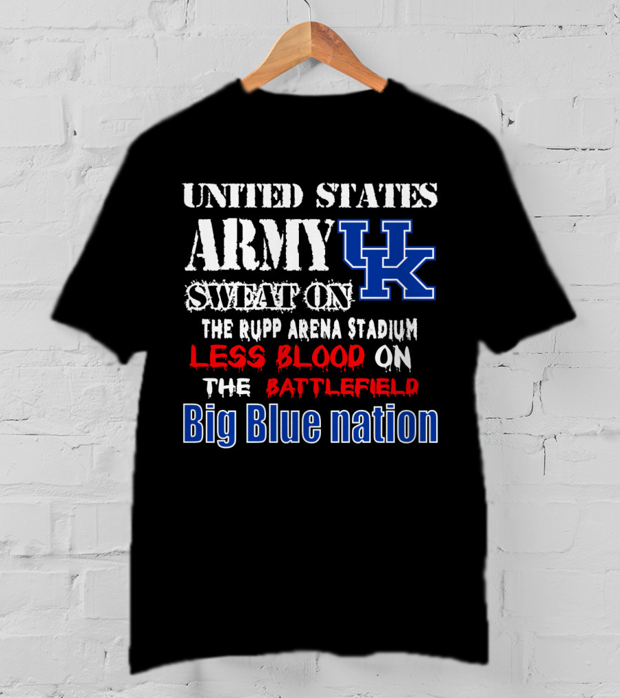 United States Army Sweat On Uk Rupp Arena Stadium Less Blood On The Battlefield Big Blue Nation T-Shirt