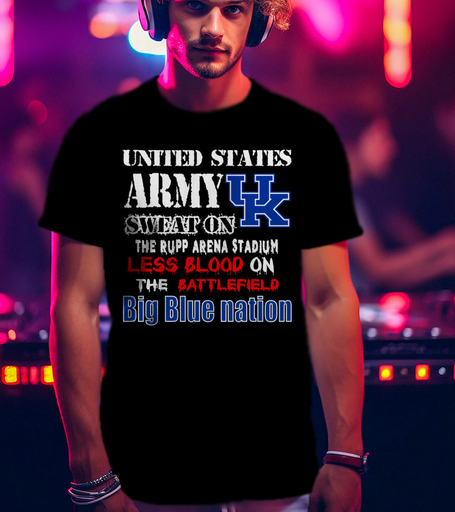 United States Army Sweat On Uk Rupp Arena Stadium Less Blood On The Battlefield Big Blue Nation T-Shirt