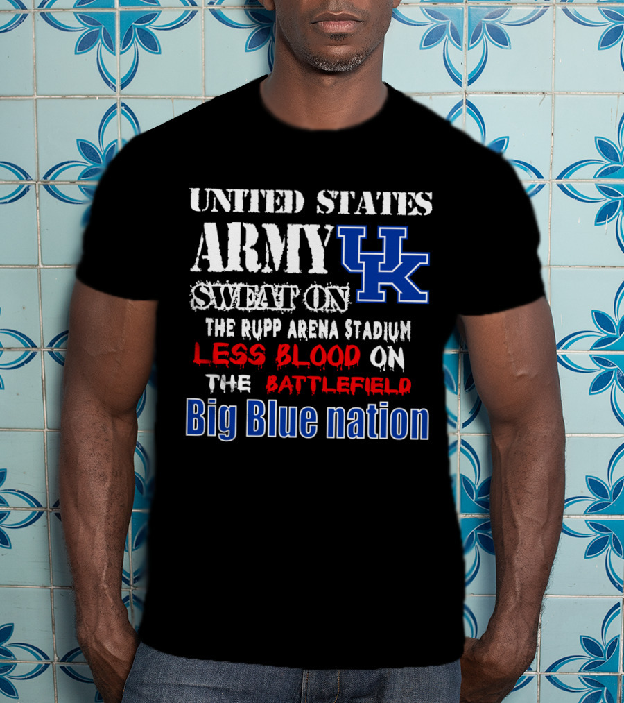 United States Army Sweat On Uk Rupp Arena Stadium Less Blood On The Battlefield Big Blue Nation T-Shirt