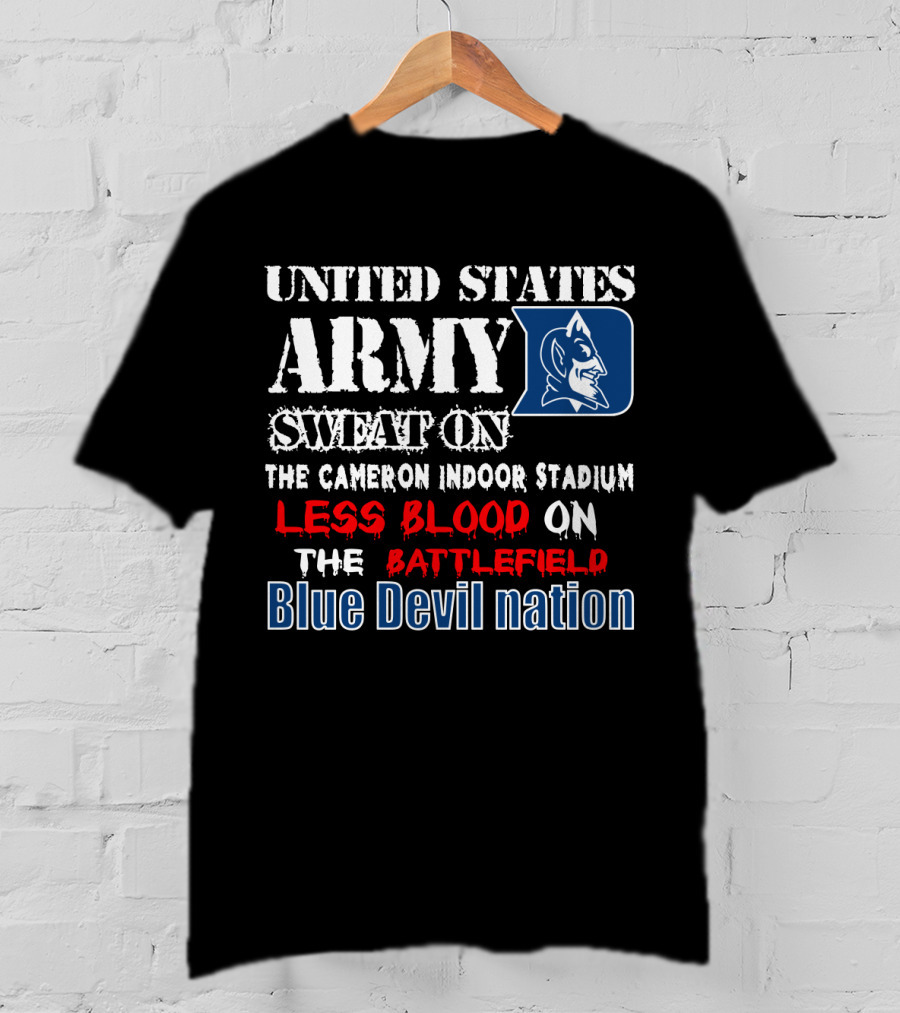 United States Army Sweat On The Cameron Indoor Stadium Less Blood On The Battlefield Blue Devil Nation T-Shirt