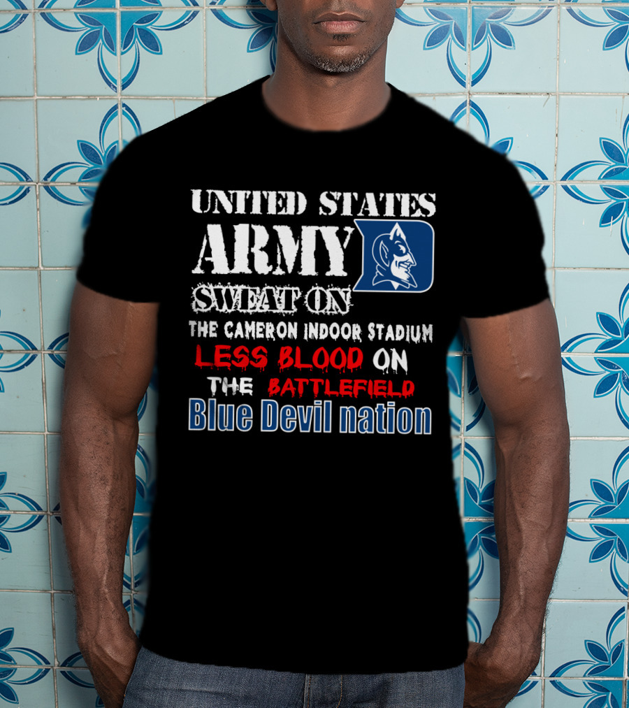 United States Army Sweat On The Cameron Indoor Stadium Less Blood On The Battlefield Blue Devil Nation T-Shirt