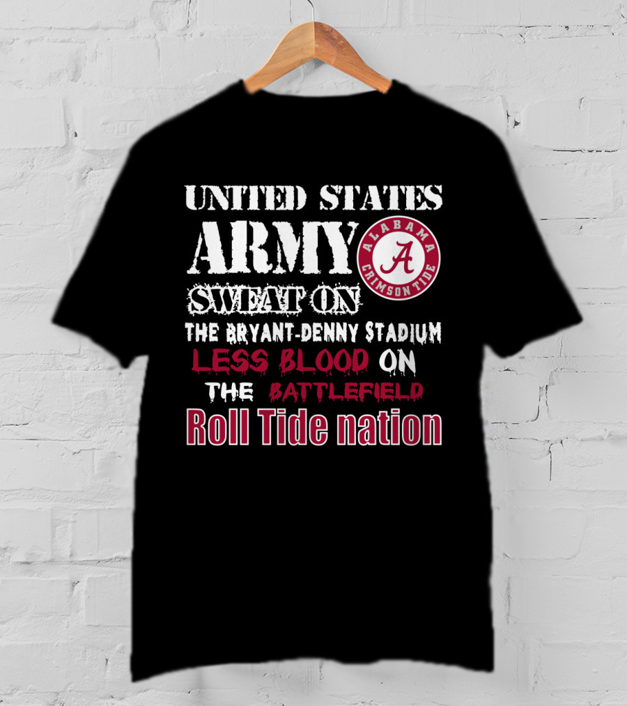 United States Army Sweat On The Bryant-Denny Stadium Less Blood On The Battlefield Roll Tide Nation Alabama Crimson Tide T-Shirt