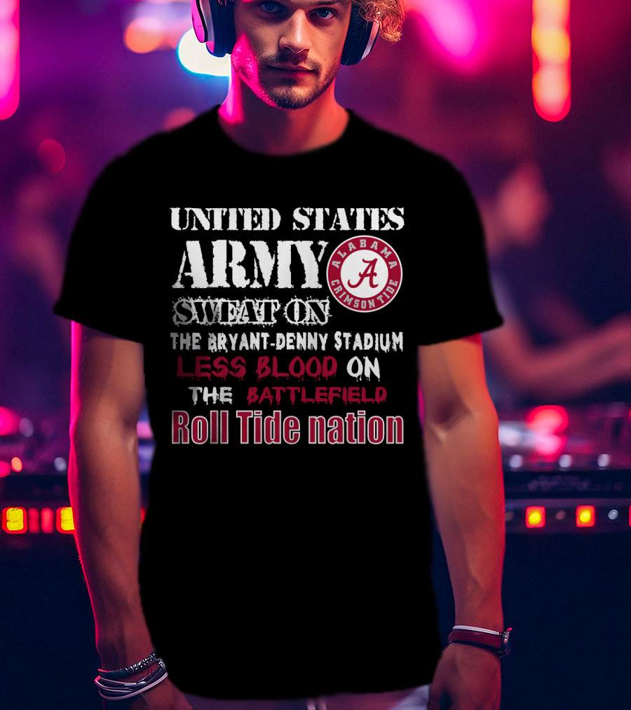 United States Army Sweat On The Bryant-Denny Stadium Less Blood On The Battlefield Roll Tide Nation Alabama Crimson Tide T-Shirt