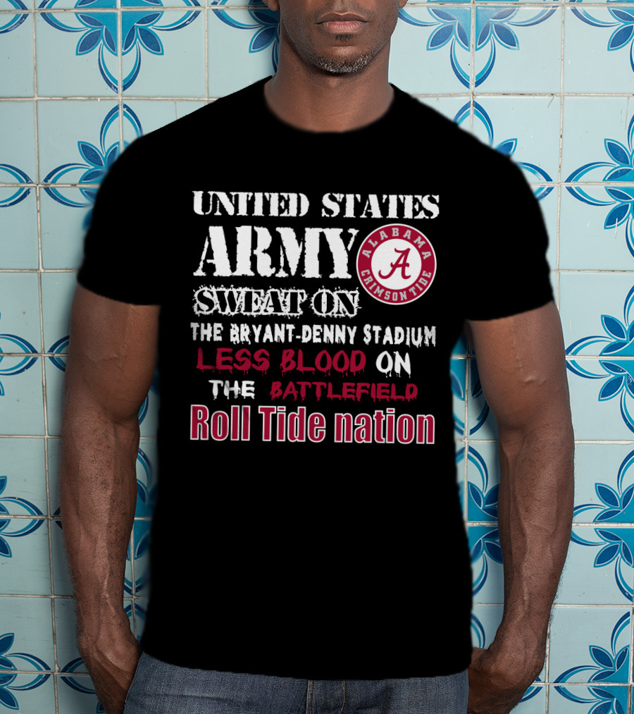 United States Army Sweat On The Bryant-Denny Stadium Less Blood On The Battlefield Roll Tide Nation Alabama Crimson Tide T-Shirt