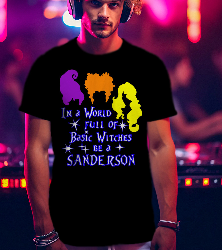 In A World Full Of Basic Witches Be A Sanderson T-Shirt