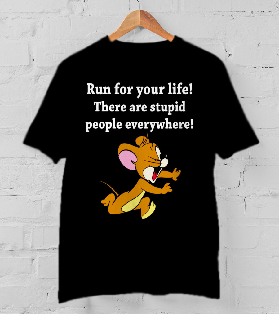 Run For Your Life There Are Stupid People Everywhere Jerry Mouse T-Shirt