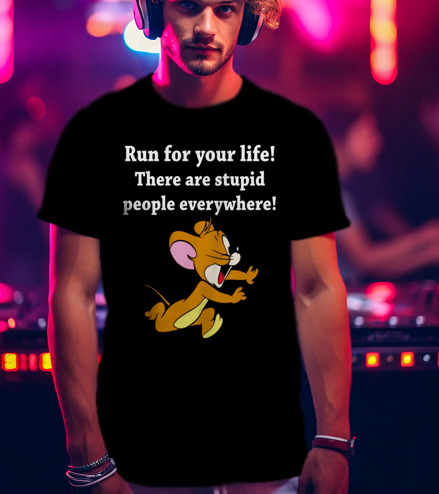 Run For Your Life There Are Stupid People Everywhere Jerry Mouse T-Shirt