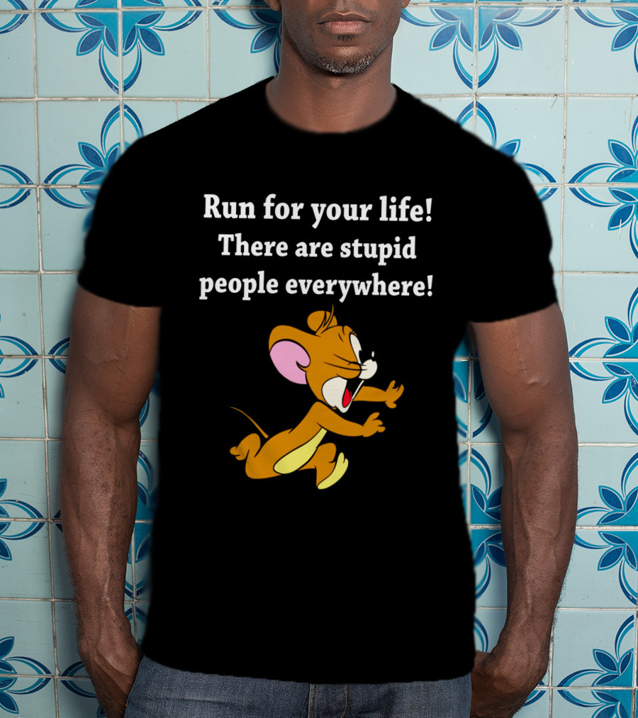 Run For Your Life There Are Stupid People Everywhere Jerry Mouse T-Shirt