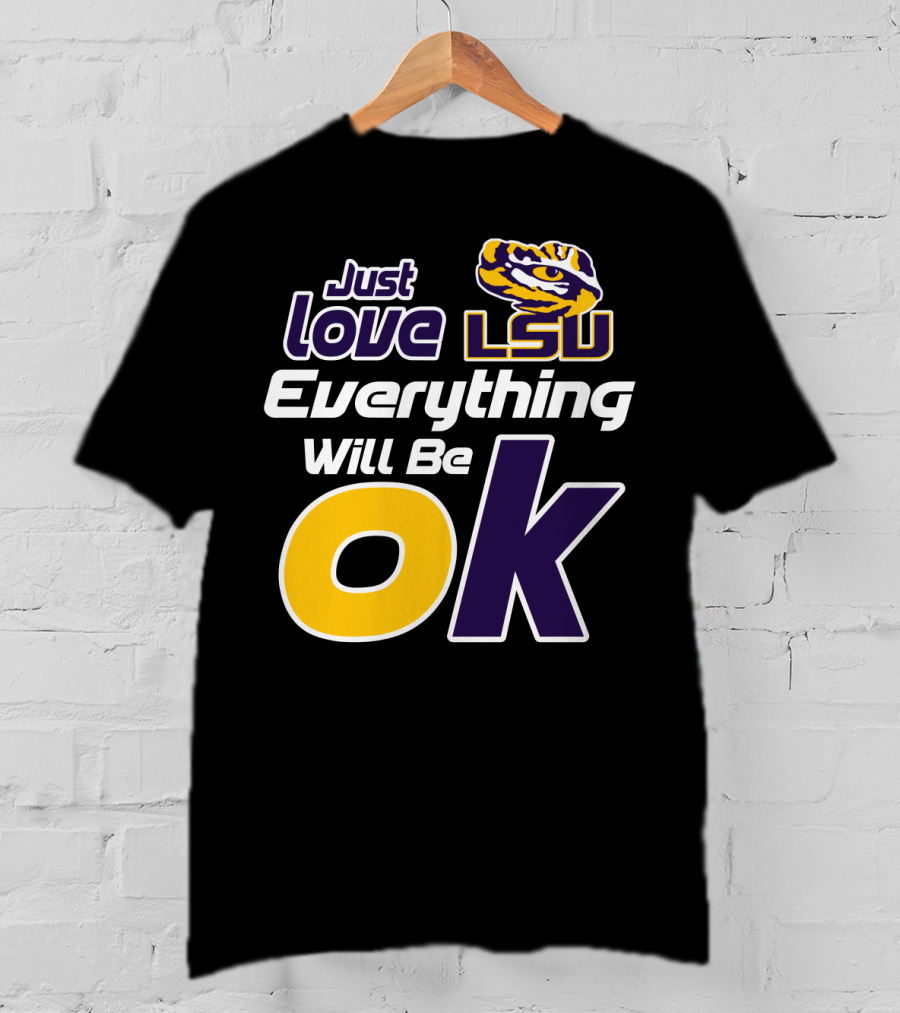 Just Love Lsu Everything Will Be Ok T-Shirt