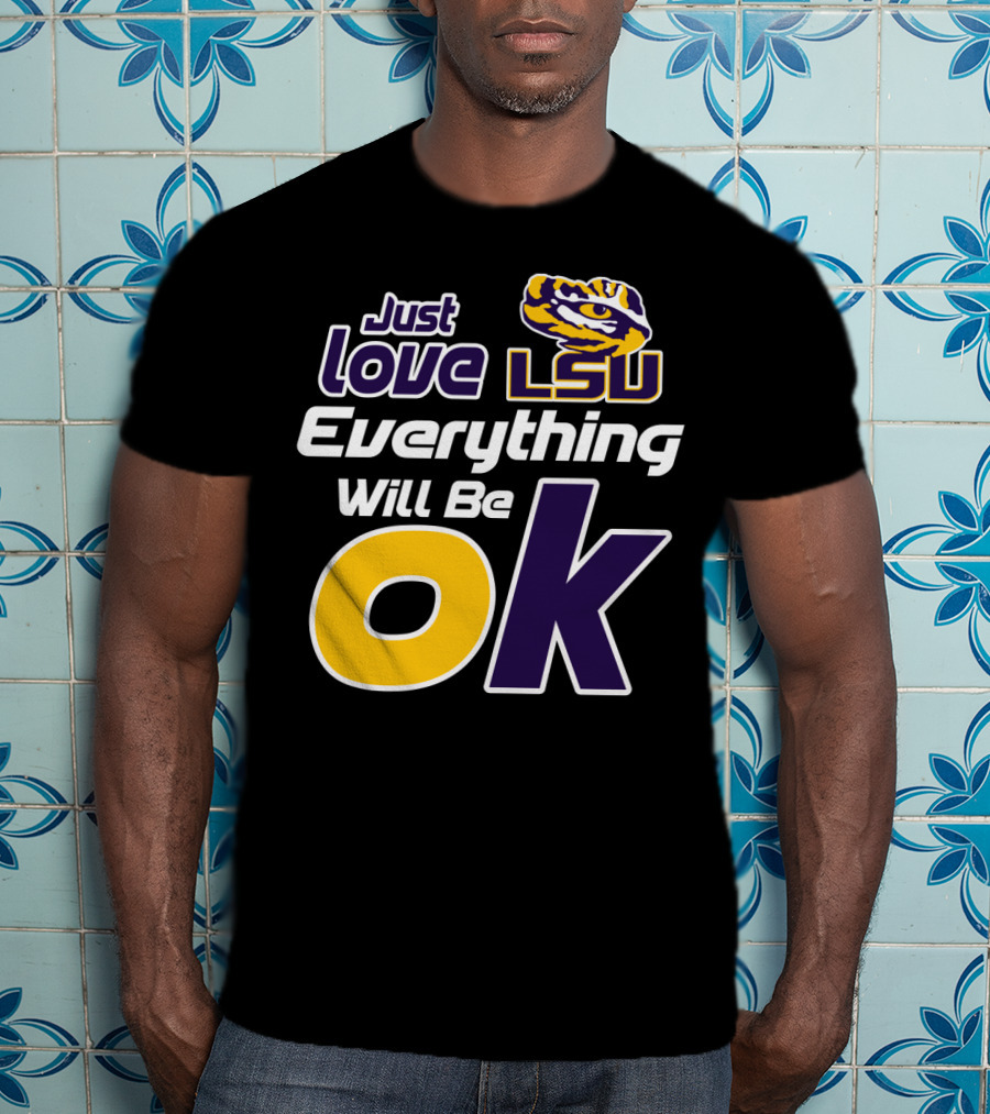 Just Love Lsu Everything Will Be Ok T-Shirt