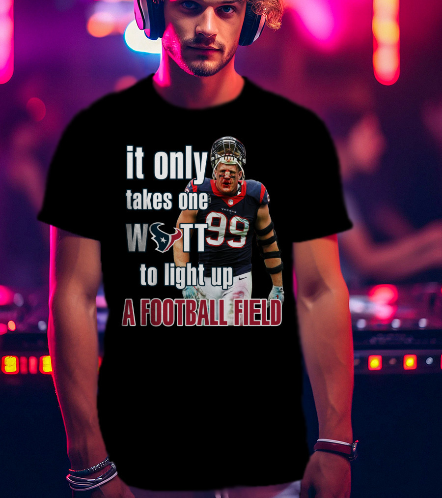 It Only Takes One Watt To Light Up A Football Field 99 Texans Jj Watt T-Shirt
