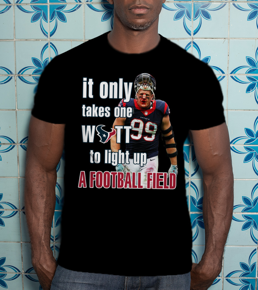 It Only Takes One Watt To Light Up A Football Field 99 Texans Jj Watt T-Shirt