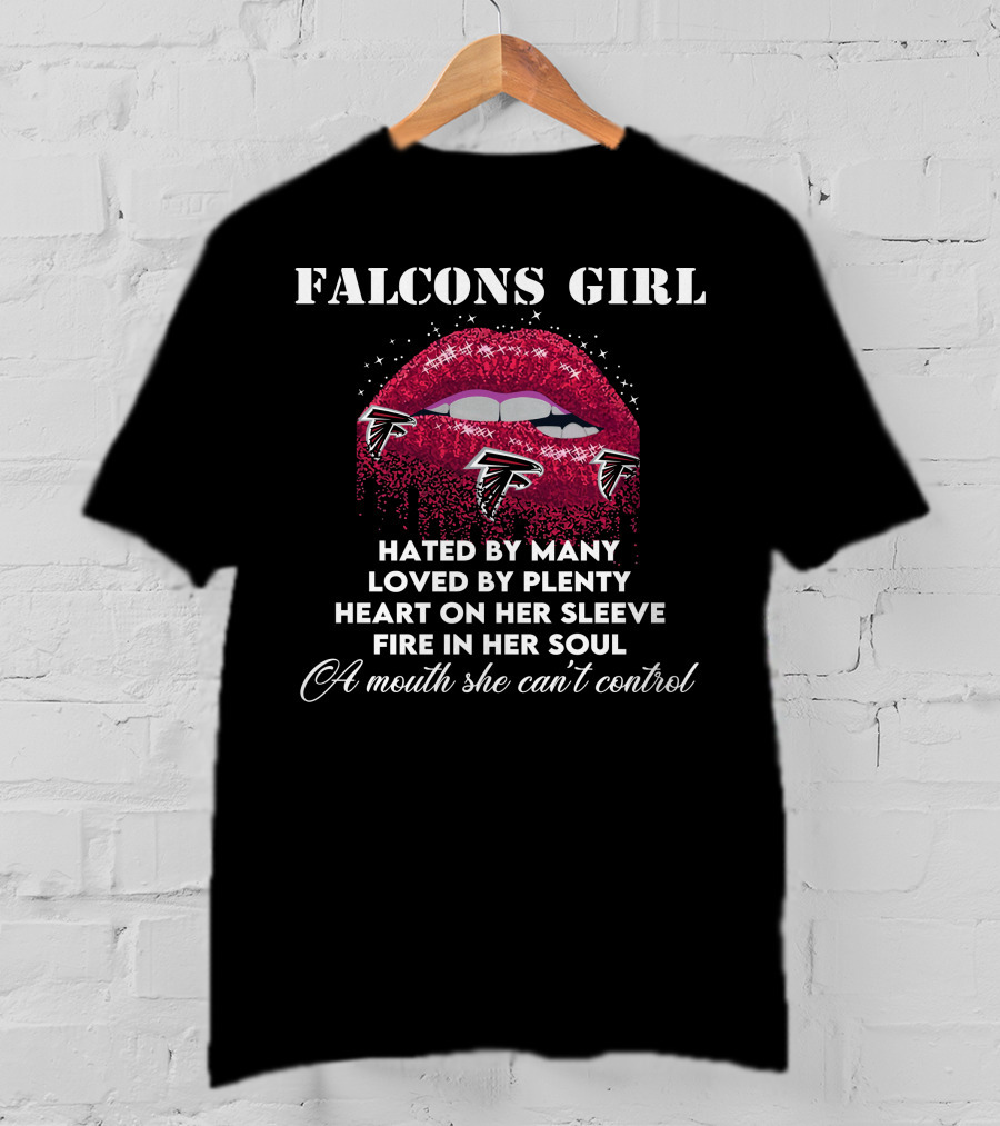 FALCONS GIRL Hated By Many Loved By Plenty Heart On Her Sleeve Fire In Her Soul A Mouth She Can't Control T-Shirt