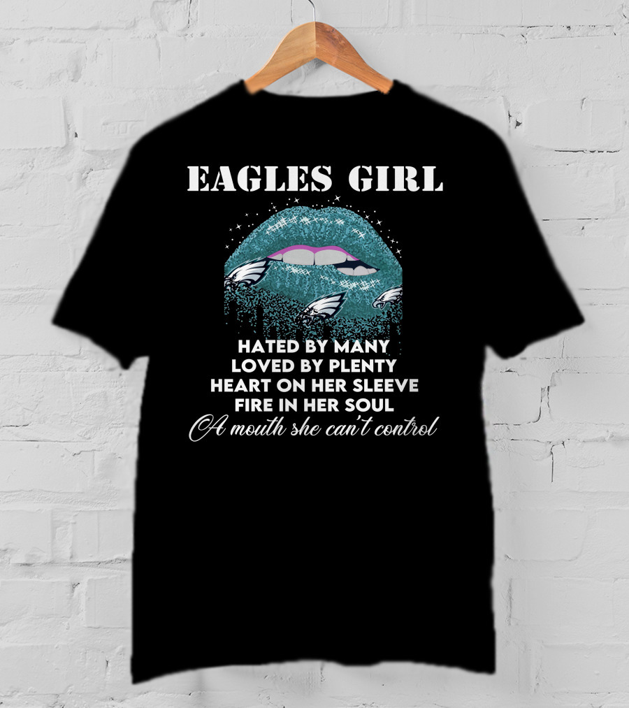 Eagles Girl Hated By Many Loved By Plenty Heart On Her Sleeve Fire In Her Soul A Mouth She Can't Control T-Shirt
