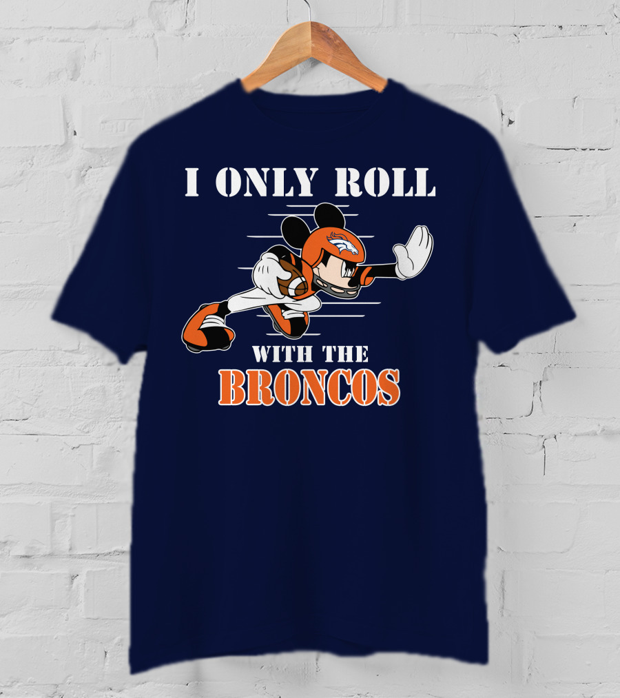 I Only Roll With The Broncos Mickey T-Shirt
