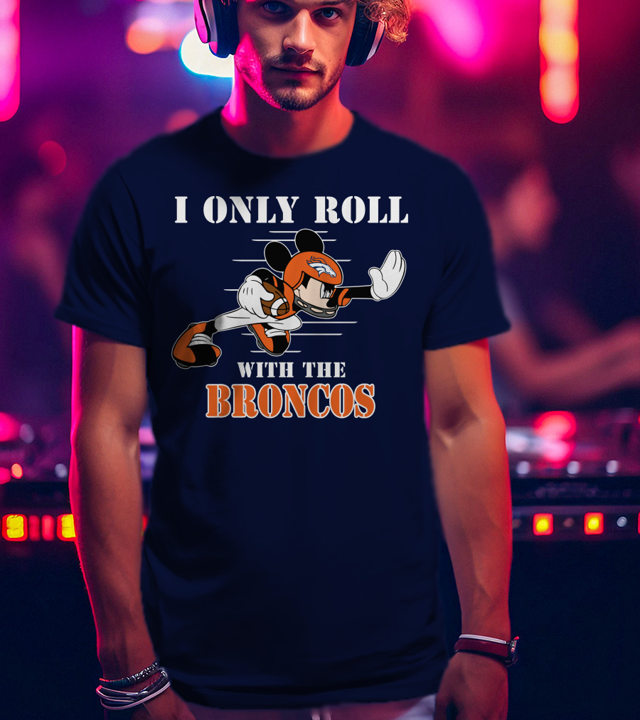 I Only Roll With The Broncos Mickey T-Shirt